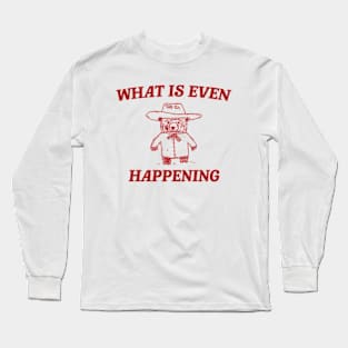 What Is Even Happening? Retro Bear Cartoon, Vintage Cartoon Bear, Aesthetic T Shirt, Graphic T Shirt, Unisex Long Sleeve T-Shirt